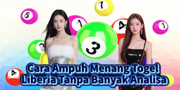 Cara Ampuh Menang Togel Liberia Tanpa Banyak Analisa