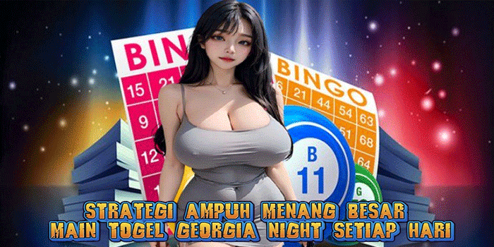 Strategi Ampuh Menang Besar Main Togel Georgia Night Setiap