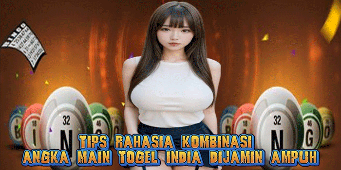 Tips Rahasia Kombinasi Angka Main Togel India Dijamin Ampuh