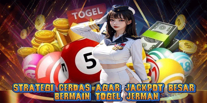 Strategi Cerdas Agar Jackpot Besar Bermain Togel Jerman