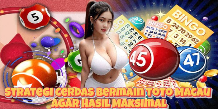 Strategi Cerdas Bermain Toto Macau Agar Hasil Maksimal