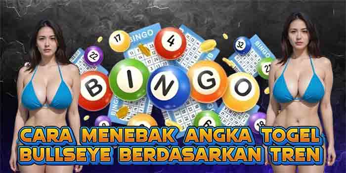 Cara Menebak Angka Togel Bullseye Berdasarkan Tren