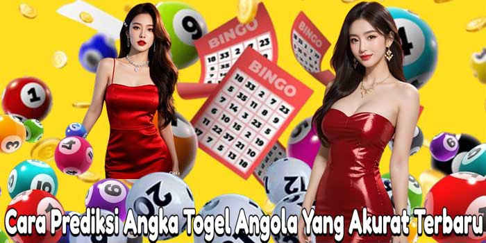 Cara Prediksi Angka Togel Angola Yang Akurat Terbaru