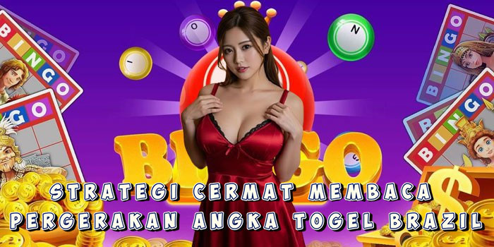 Strategi Cermat Membaca Pergerakan Angka Togel Brazil