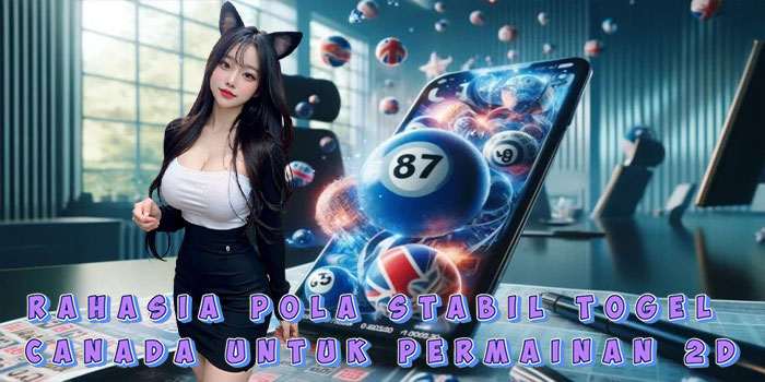Rahasia Pola Stabil Togel Canada Untuk Permainan 2D